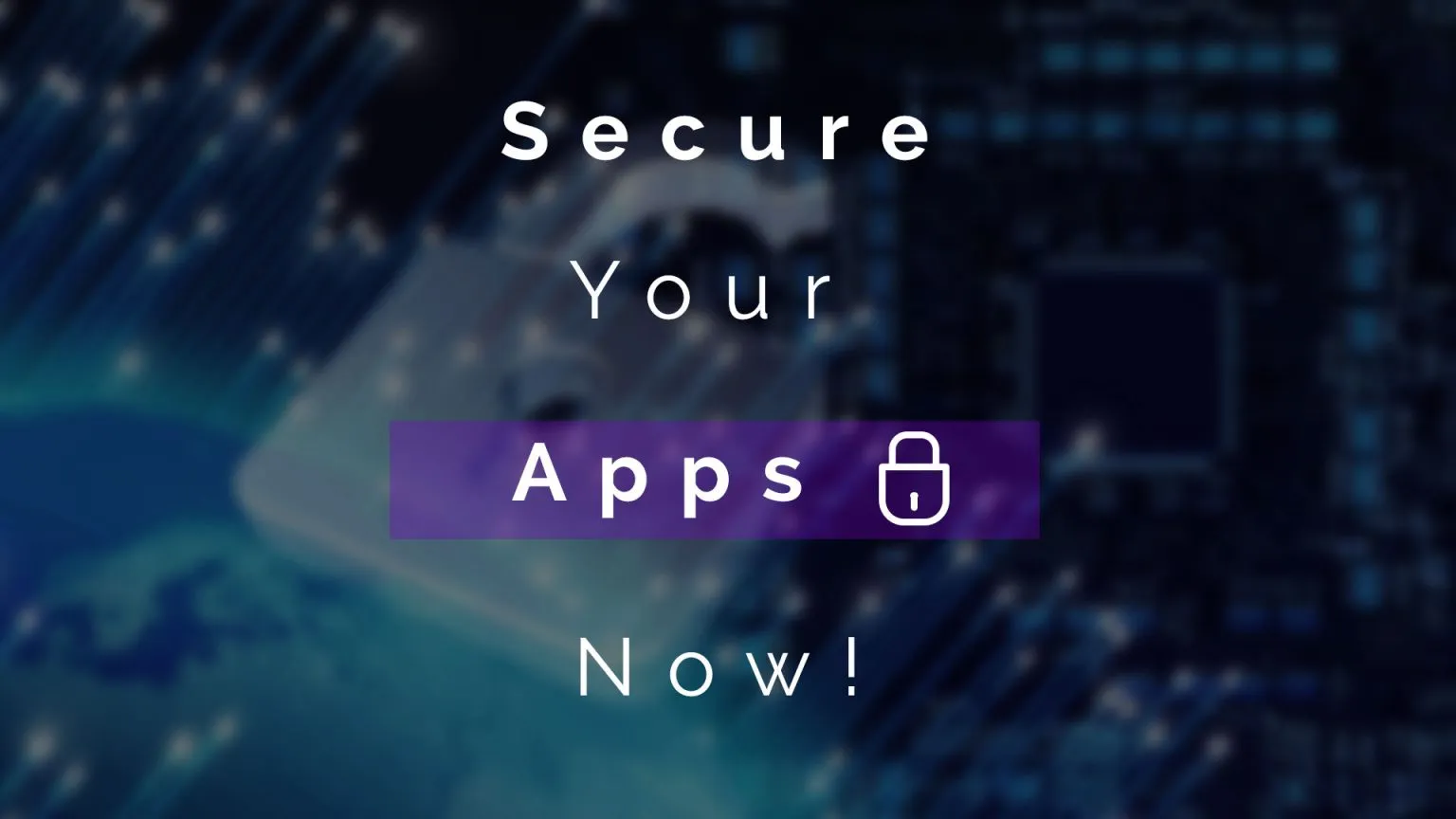Secure your Apps Now! 