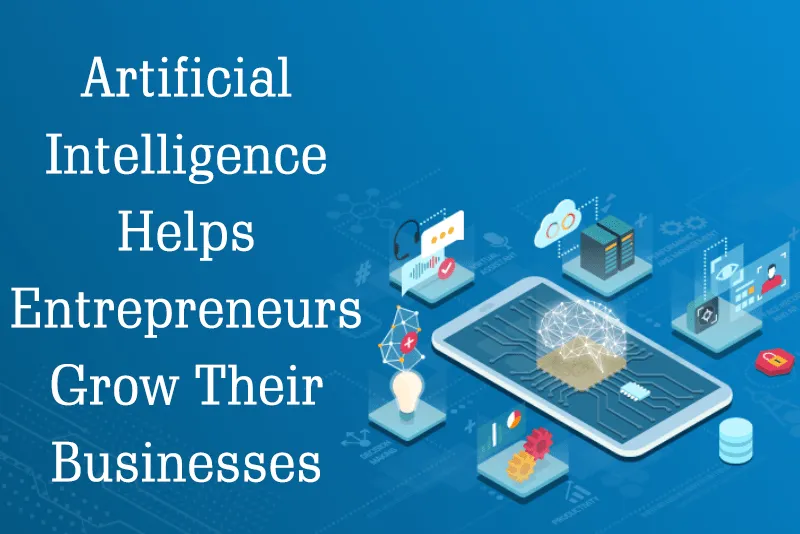Artificial Intelligence Helps Entrepreneurs Grow Their Businesses 