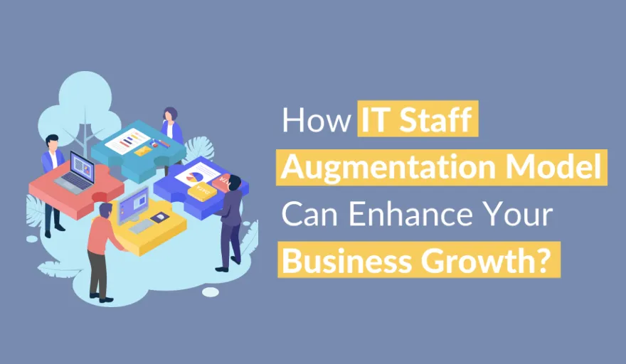 How IT Staff Augmentation Model Can Enhance Your Business Growth? 