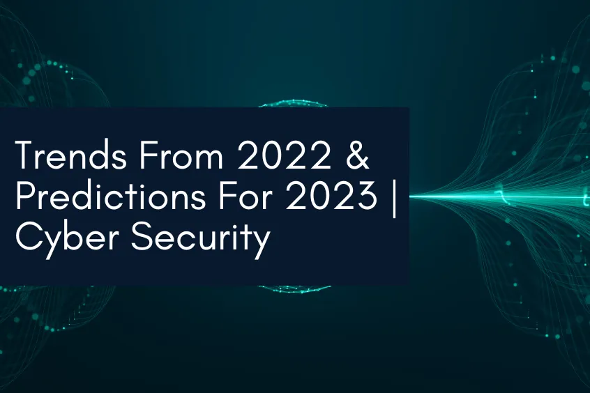 Trends From 2022 and Predictions For 2023 | Cyber Security 