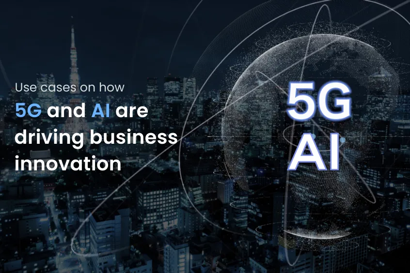 Use cases on how 5G and AI are driving business innovation 